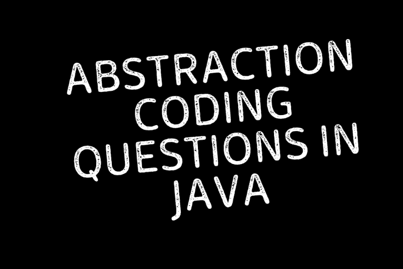 ABSTRACTION CODING QUESTIONS IN JAVA