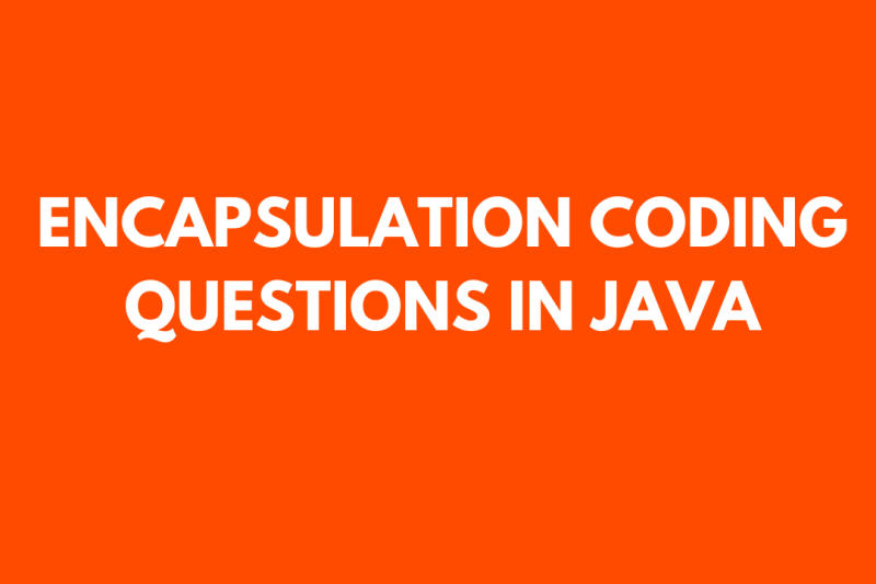 ENCAPSULATION CODING QUESTIONS IN JAVA