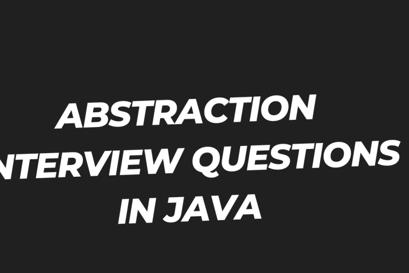 ABSTRACTION INTERVIEW QUESTIONS