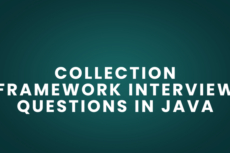 COLLECTION FRAMEWORK INTERVIEW QUESTIONS IN JAVA