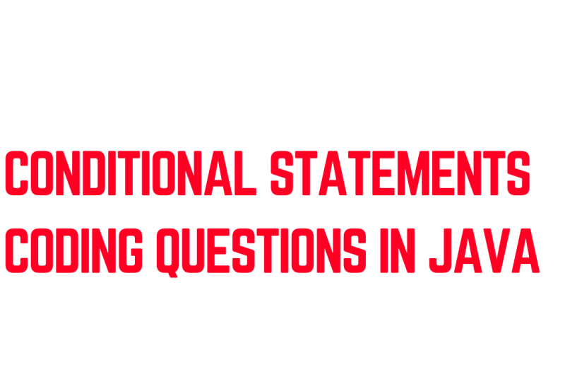 CONDITIONAL STATEMENTS CODING QUESTIONS IN JAVA