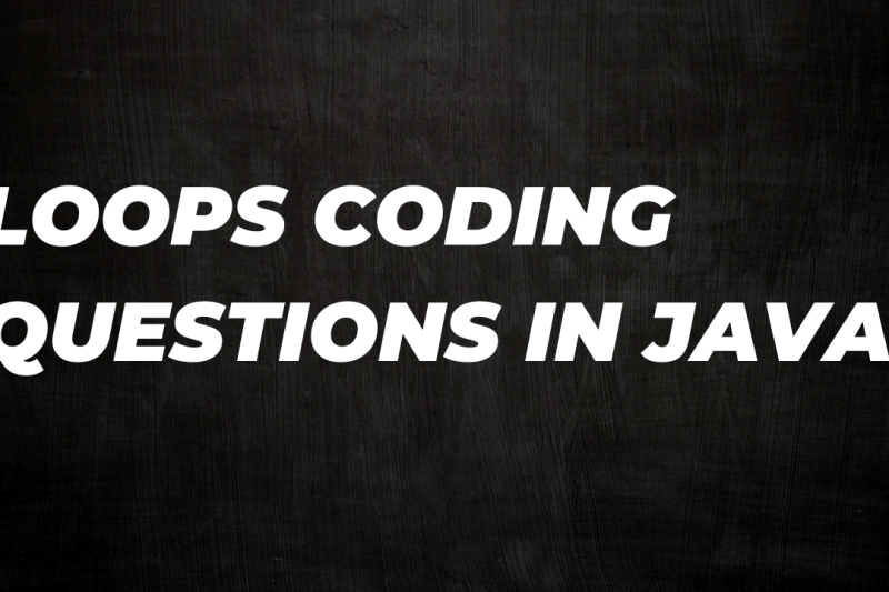 LOOPS CODING QUESTIONS IN JAVA