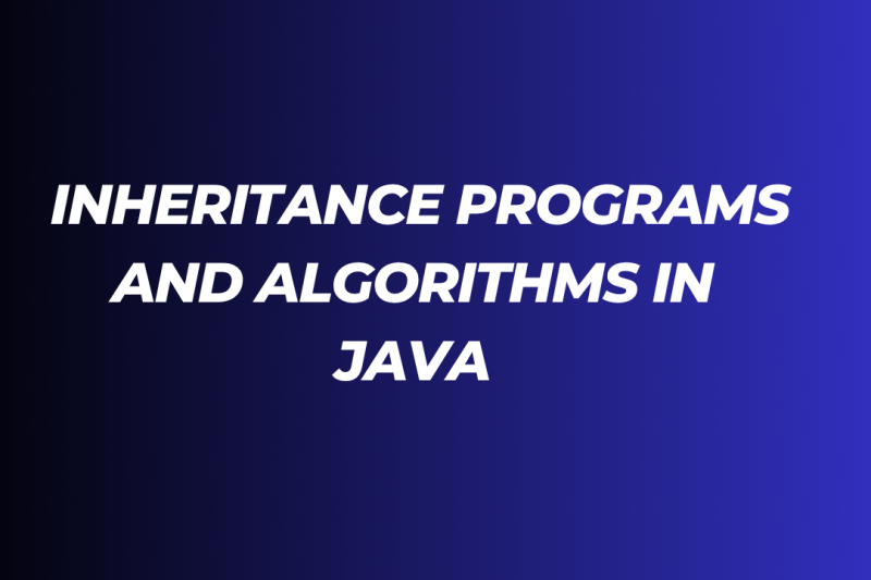 INHERITANCE PROGRAMS AND ALGORITHMS IN JAVA