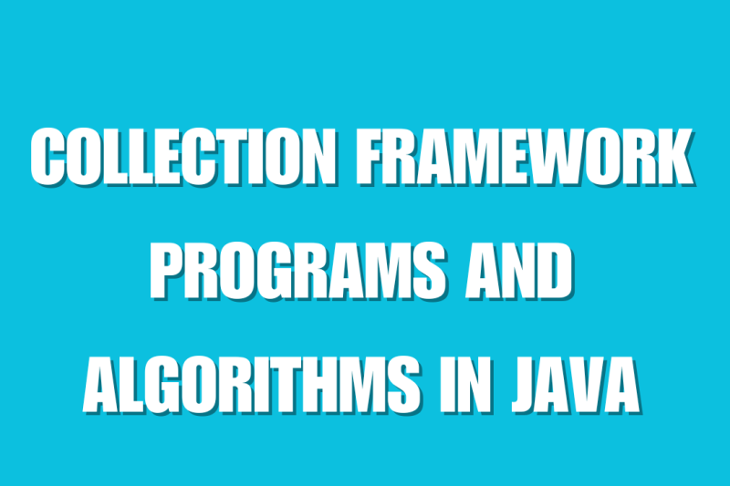 COLLECTION FRAMEWORK PROGRAMS AND ALGORITHMS IN JAVA