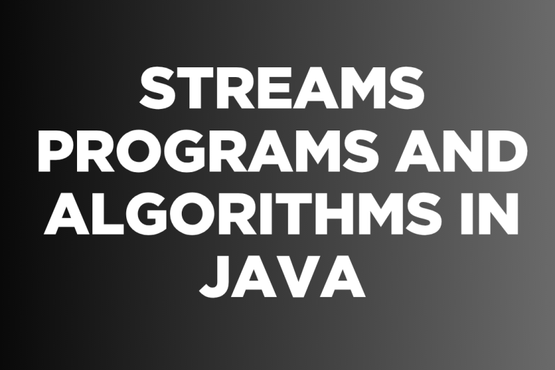 STREAMS PROGRAMS AND ALGORITHMS IN JAVA